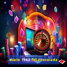 mixte 1963 foi cancelada